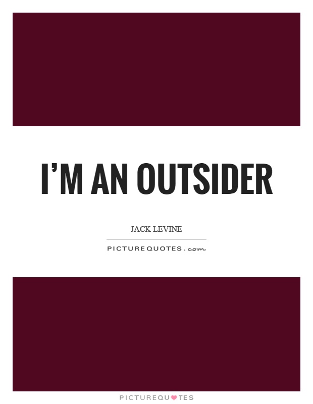 I'm an outsider Picture Quote #1