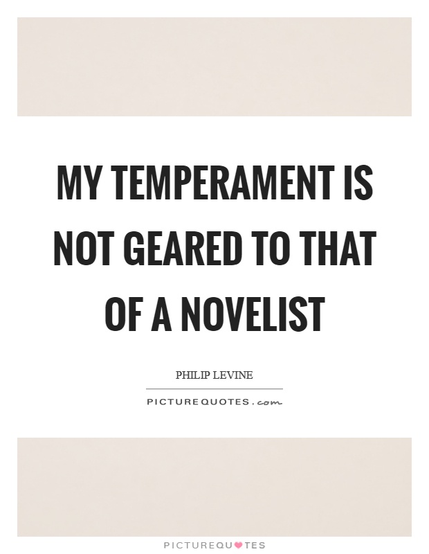My temperament is not geared to that of a novelist Picture Quote #1