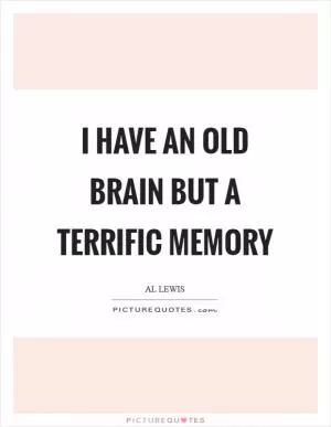 I have an old brain but a terrific memory Picture Quote #1