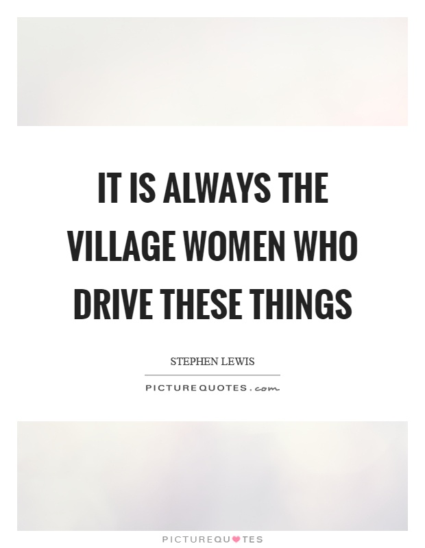 It is always the village women who drive these things Picture Quote #1