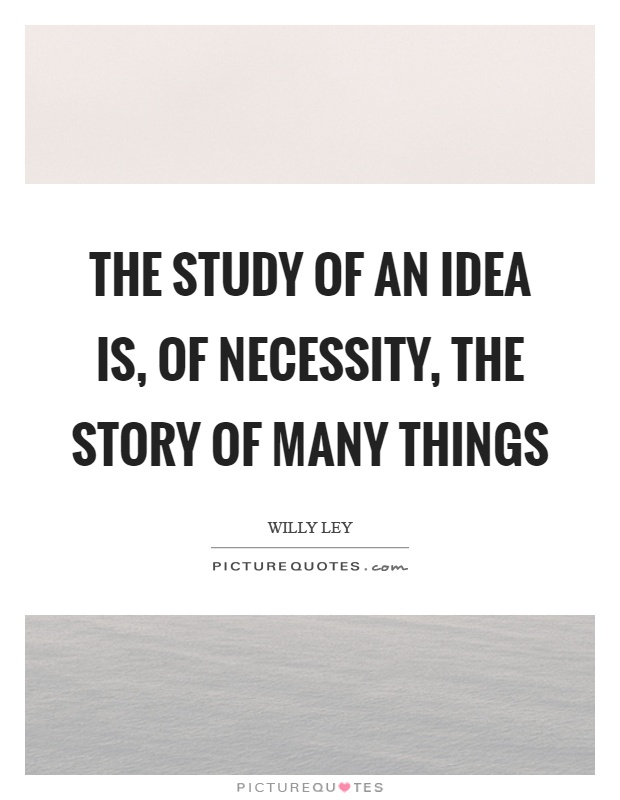 The study of an idea is, of necessity, the story of many things Picture Quote #1