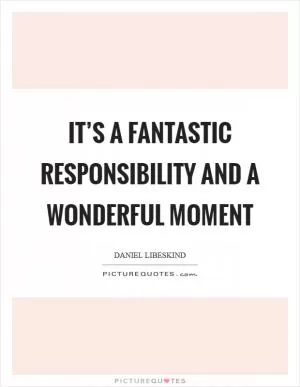 It’s a fantastic responsibility and a wonderful moment Picture Quote #1