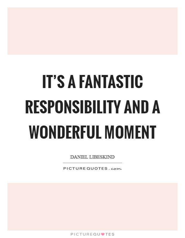 It's a fantastic responsibility and a wonderful moment Picture Quote #1
