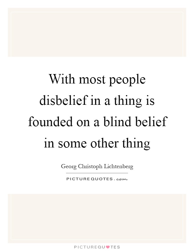 With most people disbelief in a thing is founded on a blind belief in some other thing Picture Quote #1