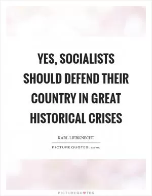 Yes, socialists should defend their country in great historical crises Picture Quote #1