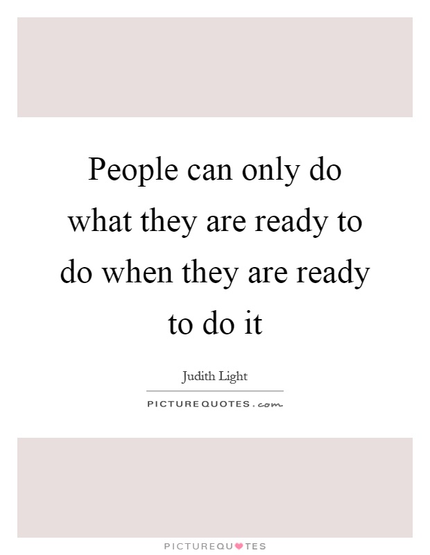 People can only do what they are ready to do when they are ready to do it Picture Quote #1