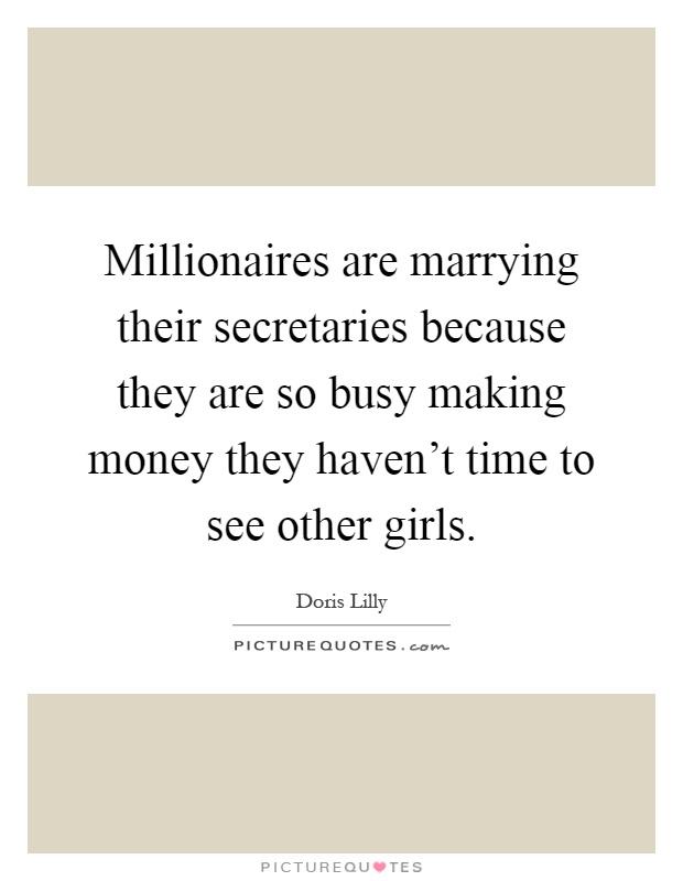Millionaires are marrying their secretaries because they are so busy making money they haven't time to see other girls Picture Quote #1