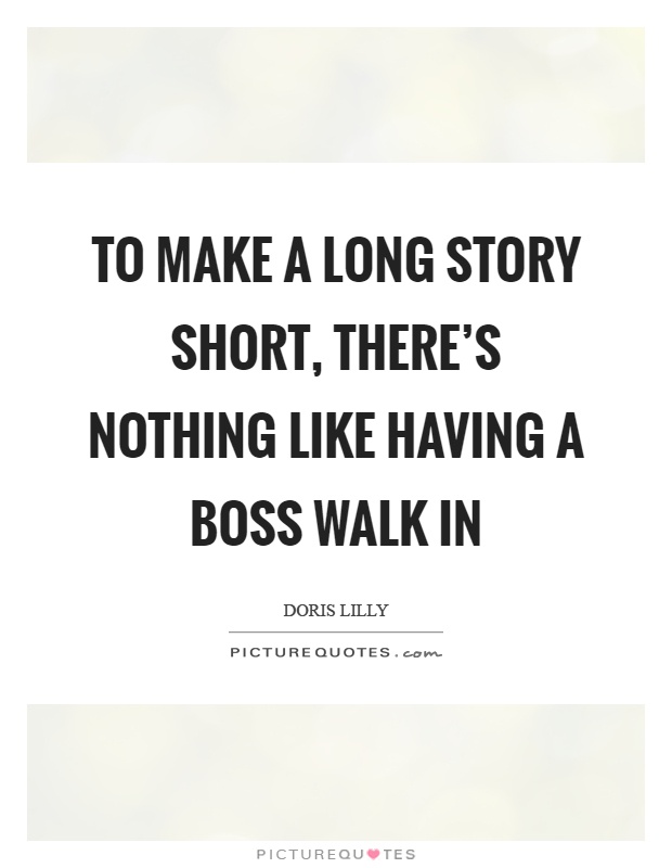 To make a long story short, there's nothing like having a boss walk in Picture Quote #1