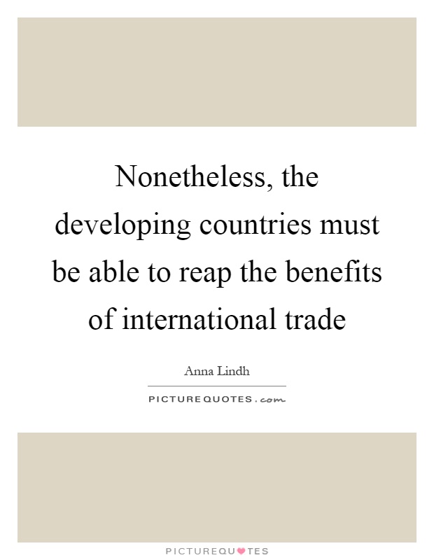 Nonetheless, the developing countries must be able to reap the benefits of international trade Picture Quote #1