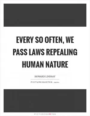 Every so often, we pass laws repealing human nature Picture Quote #1