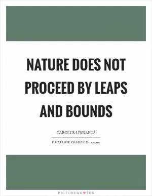 Nature does not proceed by leaps and bounds Picture Quote #1