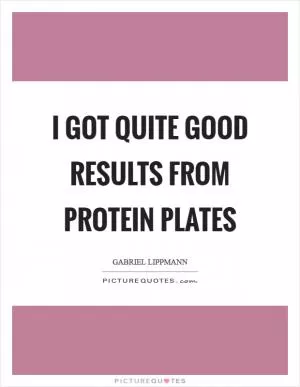 I got quite good results from protein plates Picture Quote #1