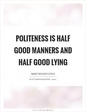 Politeness is half good manners and half good lying Picture Quote #1