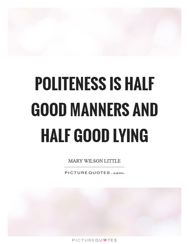 Politeness is half good manners and half good lying Picture Quote #1