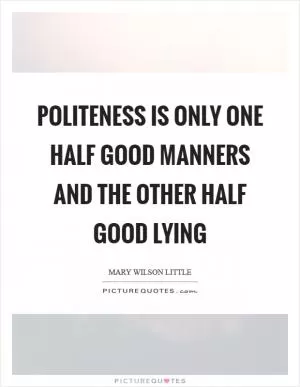 Politeness is only one half good manners and the other half good lying Picture Quote #1