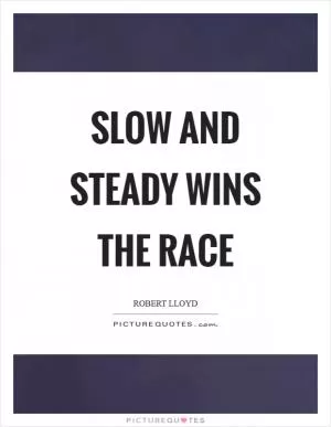 Slow and steady wins the race Picture Quote #1