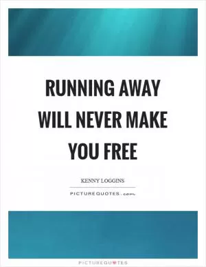 Running away will never make you free Picture Quote #1