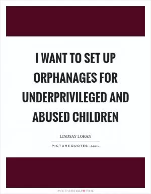 I want to set up orphanages for underprivileged and abused children Picture Quote #1