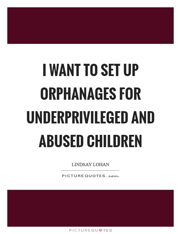 I want to set up orphanages for underprivileged and abused children Picture Quote #1