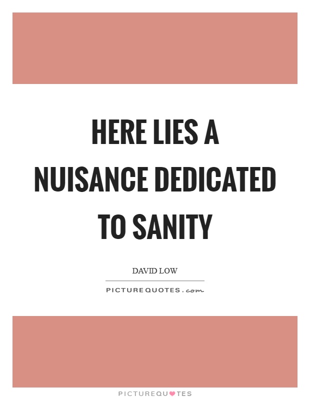 Here lies a nuisance dedicated to sanity Picture Quote #1