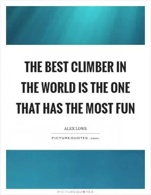 The best climber in the world is the one that has the most fun Picture Quote #1