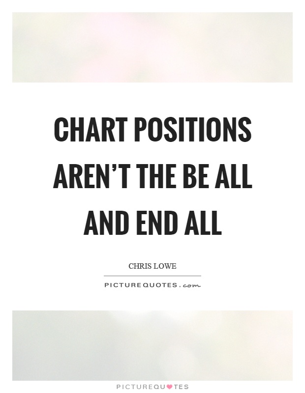 Chart positions aren't the be all and end all Picture Quote #1