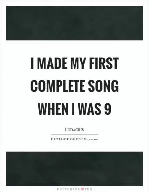 I made my first complete song when I was 9 Picture Quote #1