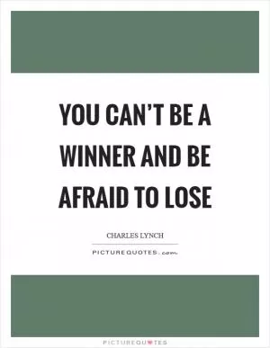 You can’t be a winner and be afraid to lose Picture Quote #1