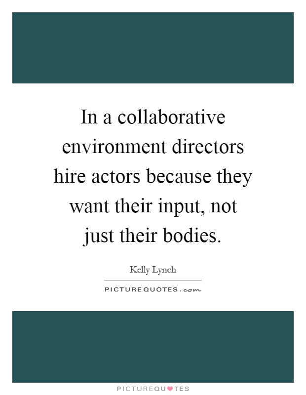 In a collaborative environment directors hire actors because they want their input, not just their bodies Picture Quote #1