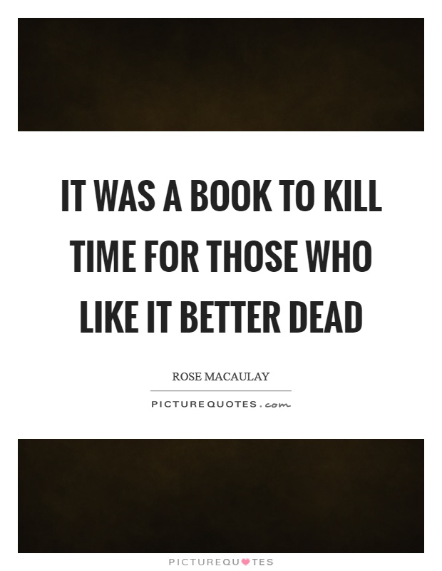 It was a book to kill time for those who like it better dead Picture Quote #1