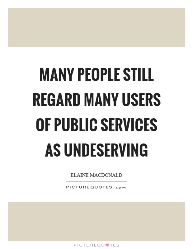 Many people still regard many users of public services as undeserving Picture Quote #1