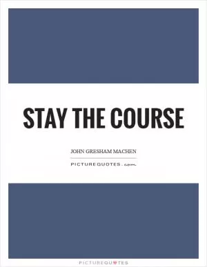 Stay the course Picture Quote #1