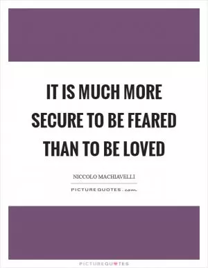 It is much more secure to be feared than to be loved Picture Quote #1