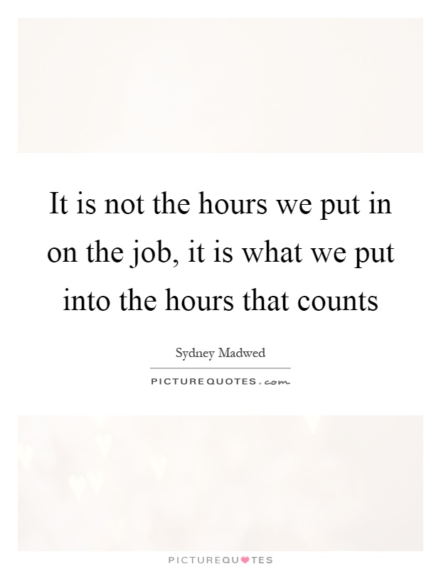 It is not the hours we put in on the job, it is what we put into the hours that counts Picture Quote #1