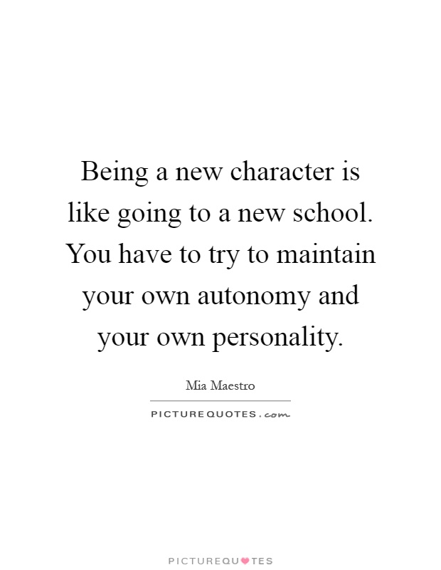 Being a new character is like going to a new school. You have to try to maintain your own autonomy and your own personality Picture Quote #1