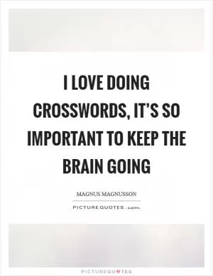 I love doing crosswords, it’s so important to keep the brain going Picture Quote #1