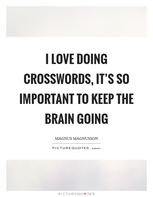 I love doing crosswords, it's so important to keep the brain going Picture Quote #1