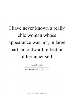 I have never known a really chic woman whose appearance was not, in large part, an outward reflection of her inner self Picture Quote #1