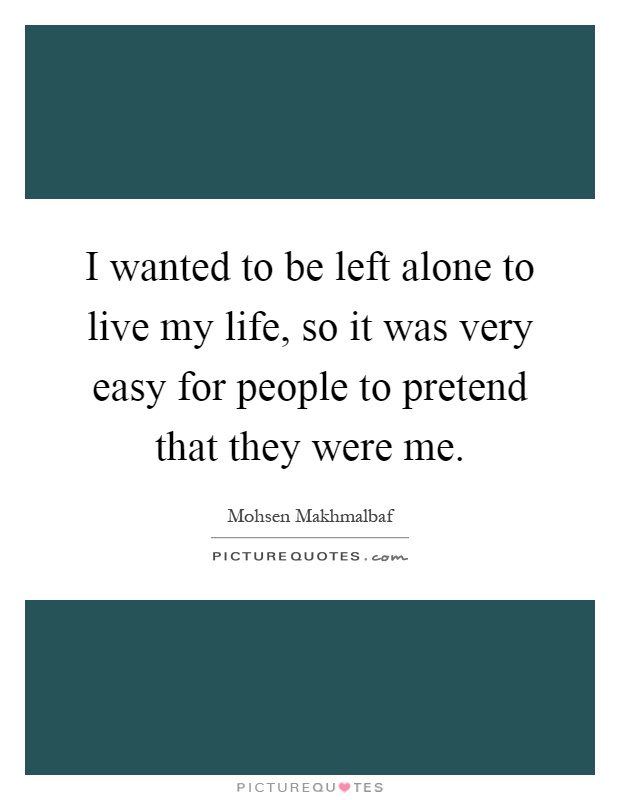 I wanted to be left alone to live my life, so it was very easy for people to pretend that they were me Picture Quote #1