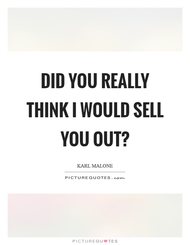Did you really think I would sell you out? Picture Quote #1