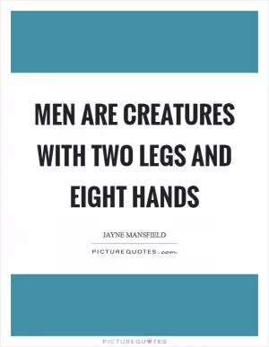 Men are creatures with two legs and eight hands Picture Quote #1