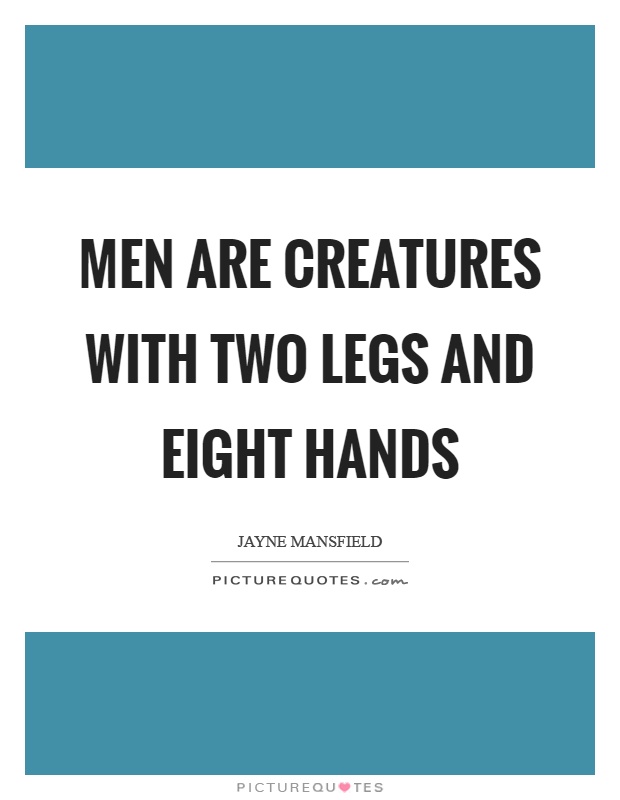 Men are creatures with two legs and eight hands Picture Quote #1