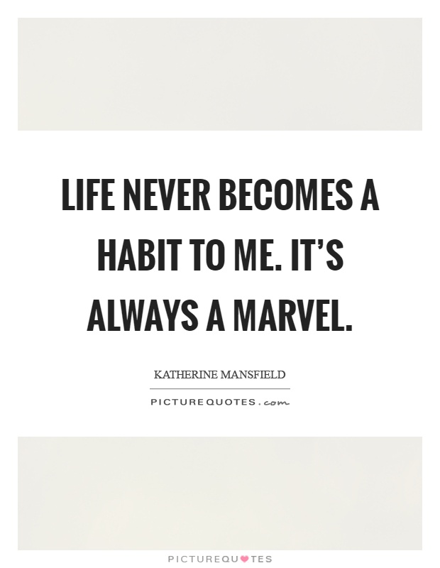 Life never becomes a habit to me. It's always a marvel Picture Quote #1