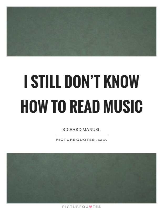 I still don't know how to read music Picture Quote #1