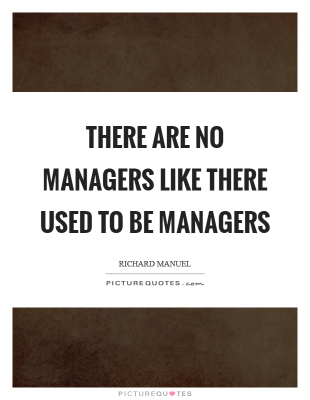 There are no managers like there used to be managers Picture Quote #1