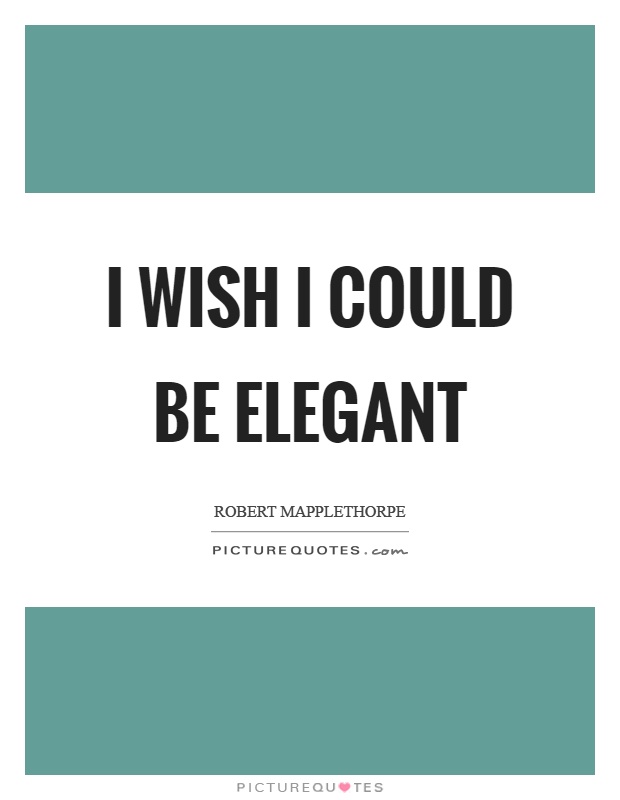 I wish I could be elegant Picture Quote #1