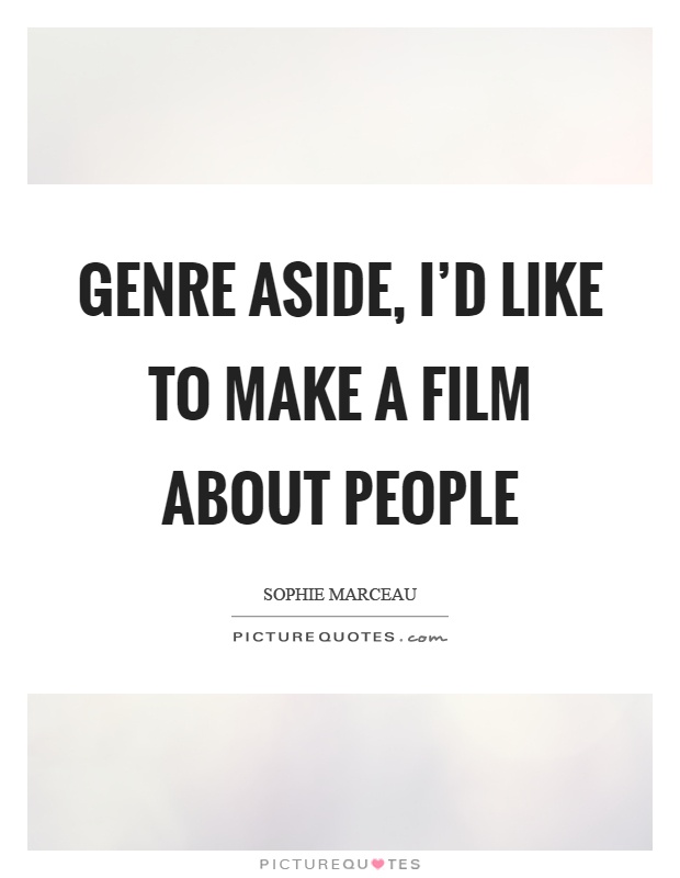 Genre aside, I'd like to make a film about people Picture Quote #1