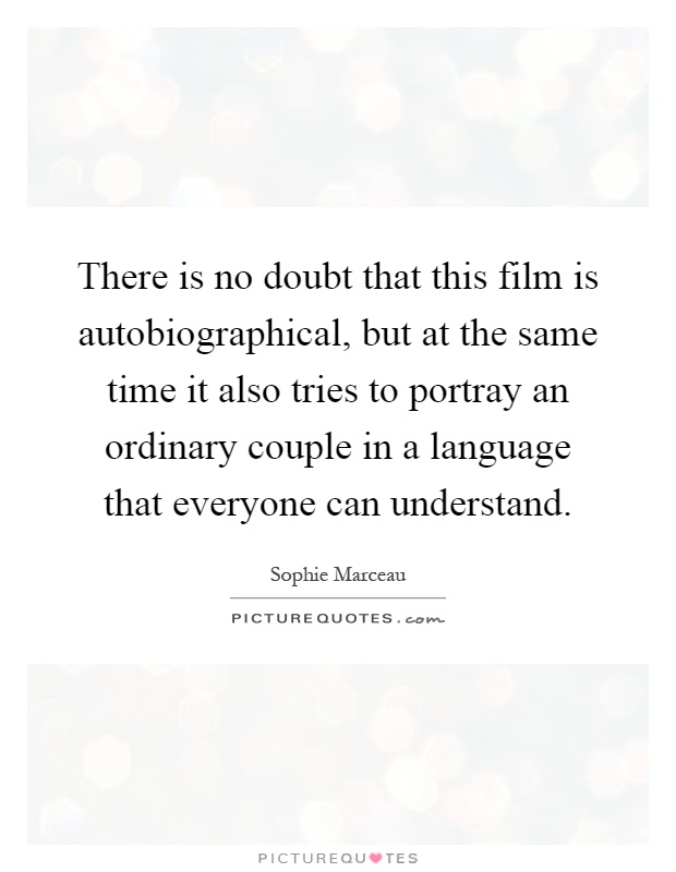 There is no doubt that this film is autobiographical, but at the same time it also tries to portray an ordinary couple in a language that everyone can understand Picture Quote #1