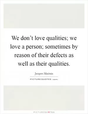We don’t love qualities; we love a person; sometimes by reason of their defects as well as their qualities Picture Quote #1