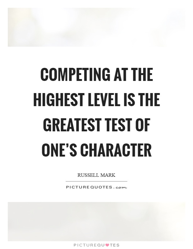 Competing at the highest level is the greatest test of one's character Picture Quote #1